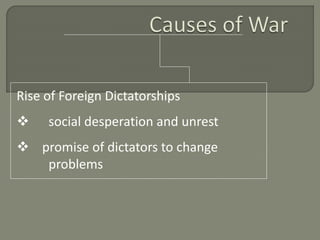 Rise of Foreign Dictatorships 
 social desperation and unrest 
 promise of dictators to change 
problems 
 
