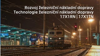 Rozvoj železniční nákladní dopravy
Technologie železniční nákladní dopravy
17X1RN | 17X1TN
 