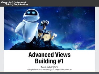 Advanced Views  
Building #1
Mike Alberghini 
Georgia Institute of Technology - College of Architecture
 