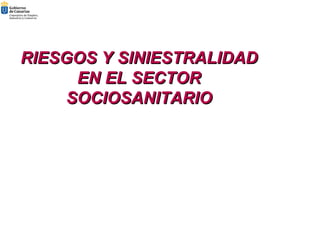 RIESGOS Y SINIESTRALIDADRIESGOS Y SINIESTRALIDAD
EN EL SECTOREN EL SECTOR
SOCIOSANITARIOSOCIOSANITARIO
 