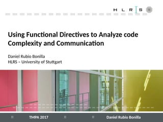 :: ::
::::: ::::: ::::: ::::: ::::: ::::: ::::: ::::: ::::: ::::: ::::: ::::: ::::: ::::: ::::: ::::: ::::: ::::: ::::: :::::
:: Daniel Rubio BonillaTMPA 2017
Using Functional Directives to Analyze code
Complexity and Communication
Daniel Rubio Bonilla
HLRS – University of Stuttgart
 