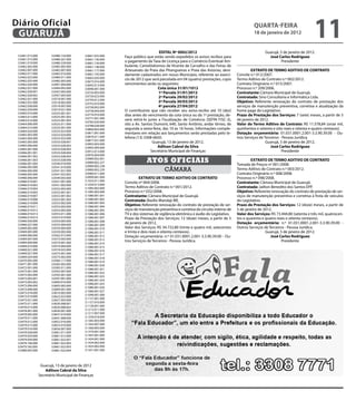 Diário Oficial
 GUARUJÁ
                                                                                                                                             qUARtA-feiRA
                                                                                                                                             18 de janeiro de 2012
                                                                                                                                                                                 11
                                                                                    eDitAL Nº 0002/2012                                             Guarujá, 5 de janeiro de 2012.
 3.0461.013.000          3.0480.154.000      3.0661.025.000   Faço público que estão sendo expedidos os avisos recibos para                           José Carlos Rodriguez
 3.0461.015.000          3.0480.201.000      3.0661.136.000
 3.0461.019.000          3.0480.339.000      3.0661.139.000
                                                              o pagamento da Taxa de Licença para o Comércio Eventual Am-                                     Presidente
 3.0462.005.000          3.0482.005.000      3.0661.148.000   bulante, Camelódromos de Vicente de Carvalho e das Feiras de
 3.0462.007.000          3.0482.007.000      3.0661.177.000   Artesanato da Praia das Pitangueiras e Praia das Astúrias, devi-              eXtRAtO De teRMO ADitiVO De CONtRAtO
 3.0462.017.000          3.0483.010.000      3.0661.192.000   damente cadastrados em nosso Município, referente ao exercí-         Convite n.º 012/2007.
 3.0462.023.000          3.0484.011.000      3.0663.020.000
 3.0462.025.000          3.0485.005.000                       cio de 2012 que será parcelada em 04 (quatro) prestações, cujos      Termo Aditivo de Contrato n.º 002/2012.
                                             3.0673.016.000
 3.0462.026.000          3.0491.004.000      3.0692.013.000   vencimentos serão os seguintes:                                      Contrato Originário n.º 015/2007.
 3.0462.027.000          3.0494.002.000      3.0696.001.000                        Cota única 31/01/1012                           Processo n.º 209/2006.
 3.0462.028.001          3.0507.003.000      3.0724.003.000                        1ª Parcela 31/01/2012                           Contratante: Câmara Municipal de Guarujá.
 3.0462.028.002          3.0507.005.000      3.0730.023.000
 3.0462.031.000          3.0518.001.000                                            2ª Parcela 29/02/2012                           Contratada: Sino Consultoria e Informática Ltda.
                                             3.0749.012.000
 3.0462.032.000          3.0518.003.000      3.0753.010.000
                                                                                   3ª Parcela 30/03/2012                           Objetivo: Referente renovação do contrato de prestação dos
 3.0462.038.000          3.0518.007.000      3.0758.002.000                        4ª parcela 27/04/2012                           serviços de manutenção preventiva, corretiva e atualização da
 3.0462.039.000          3.0519.021.000      3.0758.004.000   O contribuinte que não receber seu aviso-recibo até 10 (dez)         home page do Legislativo.
 3.0463.010.000          3.0525.001.001
 3.0463.012.000          3.0525.001.002
                                             3.0774.010.000   dias antes do vencimento da cota única ou da 1ª prestação, de-       Prazo de Prestação dos Serviços: 7 (sete) meses, a partir de 5
                                             3.0777.001.000   verá retirá-lo junto a Fiscalização de Comércio (SEFIN FISC-3),      de janeiro de 2012.
 3.0463.014.000          3.0525.001.003      3.0782.020.000
 3.0464.006.000          3.0525.011.000
                                             3.0788.028.000   sito a Av. Santos Dumont, 640, Santo Antônio, andar térreo, de       Valor do termo Aditivo de Contrato: R$ 11.578,84 (onze mil,
 3.0464.014.000          3.0533.001.000                       segunda a sexta-feira, das 10 às 16 horas. Informações comple-       quinhentos e setenta e oito reais e oitenta e quatro centavos).
                                             3.0869.003.000
 3.0464.020.000          3.0533.023.000
 3.0465.003.000          3.0533.024.000
                                             3.0871.001.000   mentares em relação aos lançamentos serão prestadas pelo te-         Dotação orçamentária: 01.031.0001.2.001-3.3.90.39.00 - Ou-
                                             3.0876.011.000   lefone (13) 3308-6650.                                               tros Serviços de Terceiros - Pessoa Jurídica.
 3.0465.004.000          3.0533.025.000
                                             3.0877.021.000
 3.0465.005.000          3.0533.028.001
                                             3.0903.003.000
                                                                                Guarujá, 13 de janeiro de 2012.                                      Guarujá, 5 de janeiro de 2012.
 3.0465.006.000          3.0533.028.002                                            Adilson Cabral da Silva                                              José Carlos Rodriguez
 3.0465.007.000          3.0533.028.003      3.0905.009.000
 3.0466.001.001          3.0533.028.004      3.0912.013.000                    Secretário Municipal de Finanças                                                Presidente
 3.0466.001.002          3.0533.028.005      3.0976.004.000
 3.0466.001.003
 3.0466.001.004
                         3.0533.028.006
                         3.0540.018.000
                                             3.0989.002.001
                                             3.0989.002.237                Atos oficiAis                                                   eXtRAtO De teRMO ADitiVO De CONtRAtO
                                                                                                                                   Tomada de Preços nº 001/2008.
 3.0466.003.000          3.0541.010.000      3.0989.002.238
 3.0466.004.000          3.0541.021.000      3.0989.002.239                           câmara                                       Termo Aditivo de Contrato n.º 003/2012.
 3.0466.005.000          3.0541.022.002      3.0989.011.000                                                                        Contrato Originário n.º 008/2008.
 3.0466.006.000          3.0549.003.000      3.0999.001.000            eXtRAtO De teRMO ADitiVO De CONtRAtO                        Processo n.º 098/2008.
 3.0466.019.001          3.0551.001.000      3.1033.011.000
                                             3.1034.013.000
                                                              Convite nº 004/2008.                                                 Contratante: Câmara Municipal de Guarujá.
 3.0466.019.003          3.0551.002.000
 3.0466.019.004          3.0552.003.000      3.1085.002.000   Termo Aditivo de Contrato n.º 001/2012.                              Contratada: Jailton Benedito dos Santos EPP.
 3.0466.019.005          3.0553.001.001      3.1085.003.000   Processo n.º 032/2008.                                               Objetivo: Referente renovação do contrato de prestação de ser-
 3.0466.019.007          3.0553.001.002      3.1086.001.001   Contratante: Câmara Municipal de Guarujá.                            viços de manutenção preventiva e corretiva à frota de veículos
 3.0466.019.008          3.0553.001.003      3.1086.001.002   Contratada: Basílio Mandaji ME.                                      do Legislativo.
 3.0466.019.009          3.0553.002.000      3.1086.001.003
 3.0466.019.011          3.0553.003.000      3.1086.001.004   Objetivo: Referente renovação do contrato de prestação de ser-       Prazo de Prestação dos Serviços: 12 (doze) meses, a partir de
 3.0466.019.012          3.0553.005.000      3.1086.001.005   viços de manutenção preventiva e corretiva do circuito interno de    5 de janeiro de 2012.
 3.0466.019.013          3.0553.011.000      3.1086.001.006   TV e dos sistemas de vigilância eletrônica e áudio do Legislativo.   Valor dos Serviços: R$ 73.444,80 (setenta e três mil, quatrocen-
 3.0466.019.014          3.0553.019.000      3.1086.001.007   Prazo de Prestação dos Serviços: 12 (doze) meses, a partir de 5      tos e quarenta e quatro reais e oitenta centavos).
 3.0466.026.000          3.0554.005.000      3.1086.001.008
 3.0466.027.000          3.0555.004.000      3.1086.001.009
                                                              de janeiro de 2012.                                                  Dotação orçamentária: n.º 01.031.0001.2.001-3.3.90.39.00 -
 3.0469.003.000          3.0559.004.000      3.1086.001.010   Valor dos Serviços: R$ 34.732,80 (trinte e quatro mil, setecentos    Outros Serviços de Terceiros - Pessoa Jurídica.
 3.0469.005.000          3.0559.005.000      3.1086.001.011   e trinta e dois reais e oitenta centavos).                                            Guarujá, 5 de janeiro de 2012.
 3.0469.006.000          3.0562.015.000      3.1086.001.012   Dotação orçamentária: n.º 01.031.0001.2.001-3.3.90.39.00 - Ou-                           José Carlos Rodriguez
 3.0469.007.000          3.0573.002.000      3.1086.001.013
 3.0469.009.000          3.0574.001.000                       tros Serviços de Terceiros - Pessoa Jurídica.                                                   Presidente
                                             3.1086.001.014
 3.0469.010.000          3.0574.004.000      3.1086.001.015
 3.0469.021.000          3.0574.025.000      3.1086.001.016
 3.0469.027.000          3.0575.001.000      3.1086.001.017
 3.0469.029.000          3.0575.002.000      3.1086.001.018
 3.0470.005.000          3.0584.117.000      3.1086.001.019
 3.0471.001.000          3.0585.002.000      3.1086.001.020
 3.0472.001.000          3.0585.011.000      3.1086.001.021
 3.0473.001.000          3.0592.007.000      3.1086.001.022
 3.0473.002.000          3.0595.001.000      3.1086.001.023
 3.0473.003.001          3.0597.001.000
                                             3.1086.001.024
 3.0473.003.002          3.0600.010.000
                                             3.1086.001.025
 3.0473.006.000          3.0605.005.000
                                             3.1086.001.026
 3.0473.008.000          3.0609.001.000
                                             3.1086.001.027
 3.0473.018.000          3.0610.002.000
                                             3.1096.001.000
 3.0473.019.000          3.0623.023.000
 3.0473.021.000          3.0627.003.000      3.1157.001.000
 3.0475.011.000          3.0630.008.001      3.1157.010.000
 3.0476.013.000          3.0630.008.002      3.1158.001.000
 3.0478.001.000          3.0636.001.000      3.1213.011.000
 3.0479.005.000          3.0637.019.000      3.1217.007.000
 3.0479.011.000          3.0641.008.000      3.1339.018.000
 3.0479.012.000          3.0652.016.000      3.1365.003.000
 3.0479.013.000          3.0653.010.000      3.1365.007.000
 3.0479.016.000          3.0656.007.000      3.1366.005.000
 3.0479.028.000          3.0661.011.000      3.1379.001.000
 3.0479.029.000          3.0661.012.000      3.1407.001.000
 3.0479.030.000          3.0661.022.001      3.1424.001.000
 3.0479.106.000          3.0661.022.002      3.1424.002.000
 3.0479.185.000          3.0661.022.003      3.1425.002.000
 3.0480.043.000          3.0661.022.004      3.1431.001.000




                   Guarujá, 13 de janeiro de 2012
                      Adilson Cabral da Silva
                  Secretário Municipal de Finanças
 