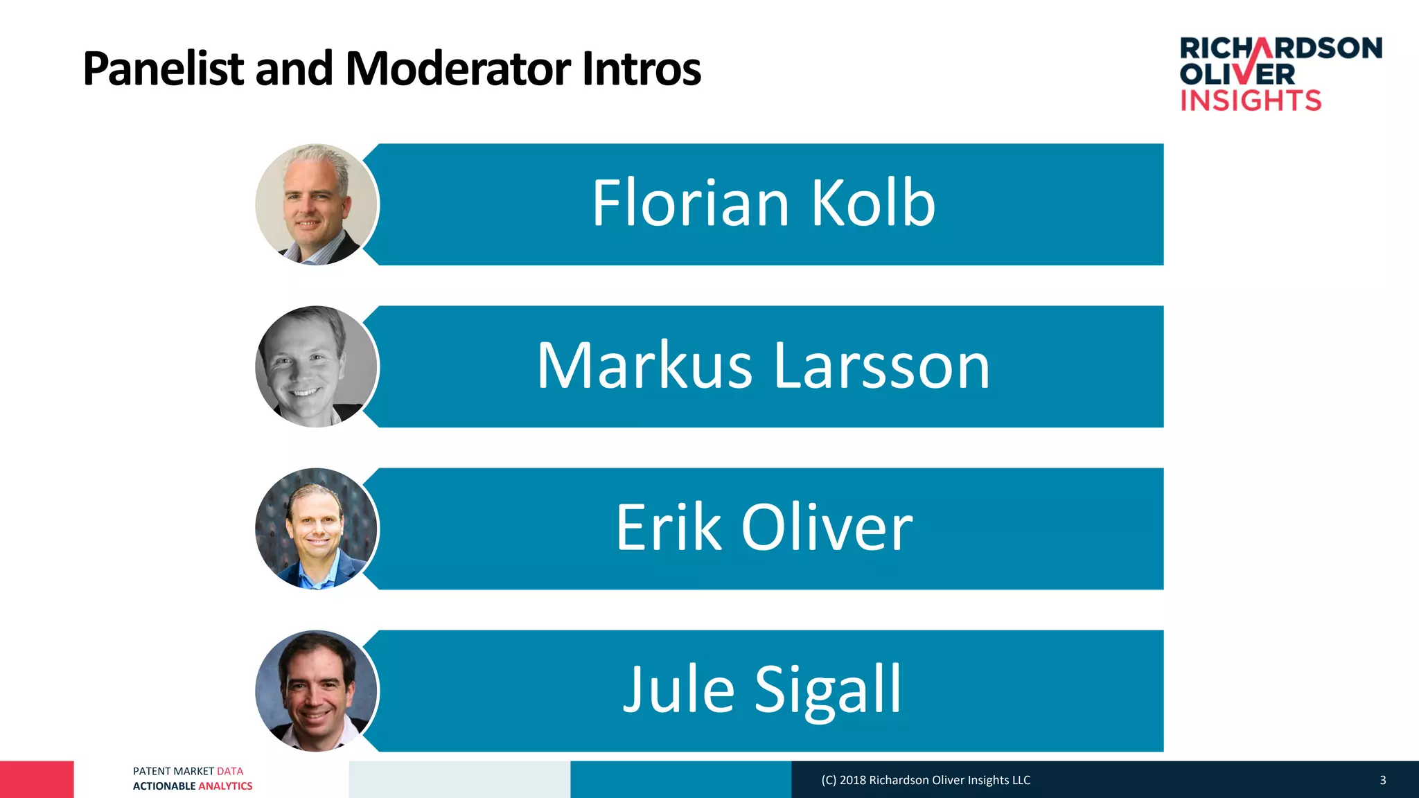PATENT MARKET DATA
ACTIONABLE ANALYTICS
Panelist and Moderator Intros
Florian Kolb
Markus Larsson
Erik Oliver
Jule Sigall
(C) 2018 Richardson Oliver Insights LLC 3
 