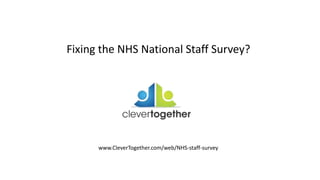 © The Clever Together Lab Limited all rights reserved 2018 www.clevertogether.com @Clever_Together
Fixing the NHS National Staff Survey?
www.CleverTogether.com/web/NHS-staff-survey
 