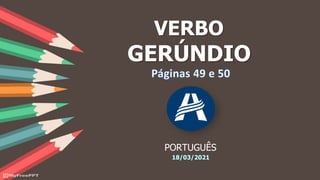 VERBO
GERÚNDIO
PORTUGUÊS
 