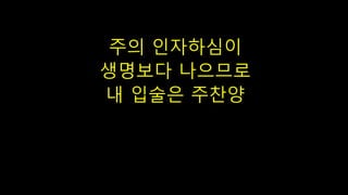주의 인자하심이
생명보다 나으므로
내 입술은 주찬양
 
