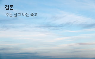 결론
주는 살고 나는 죽고
 