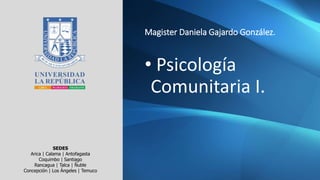 Magister Daniela Gajardo González.
• Psicología
Comunitaria I.
SEDES
Arica | Calama | Antofagasta
Coquimbo | Santiago
Rancagua | Talca | Ñuble
Concepción | Los Ángeles | Temuco
 
