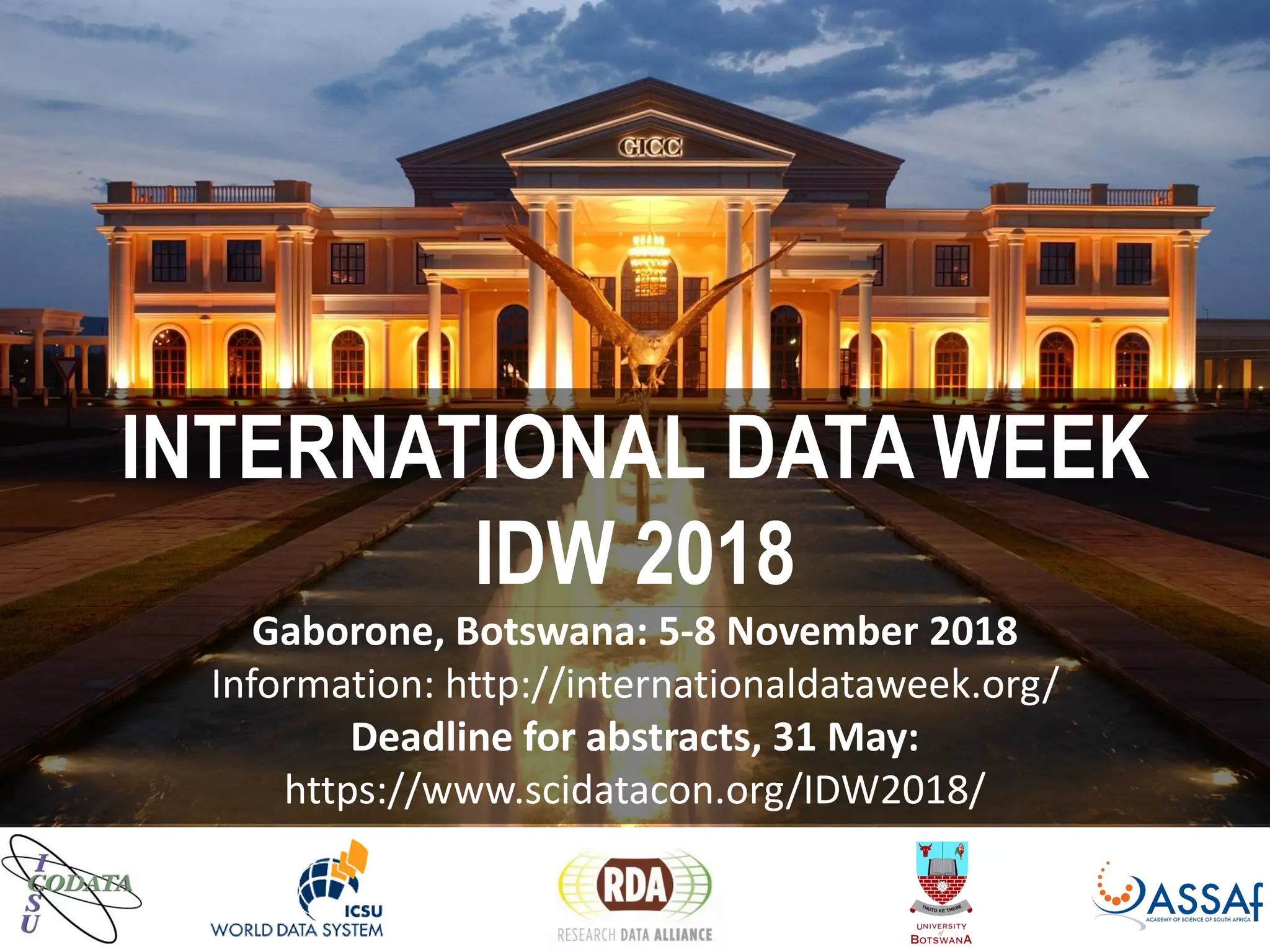 INTERNATIONAL DATA WEEK
IDW 2018
Gaborone, Botswana: 5-8 November 2018
Information: http://internationaldataweek.org/
Deadline for abstracts, 31 May:
https://www.scidatacon.org/IDW2018/
 