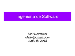 Olaf Reitmaier
olafrv@gmail.com
Junio de 2018
Ingeniería de Software
 