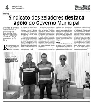 seeclag
Sindicato dos zeladores destaca
apoio do Governo Municipal
Dirigentes da entidade
que representa os
profissionais de
Guarujá e Bertioga
foram recebidos no
Gabinete do Paço
Moacir dos Santos
Filho
R
epresentantes do Sindi-
cato dos Empregados
em Edifícios, Condo-
mínios, Empregados
em Empresas de Compra, Venda,
Locação e Administração de
Imóveis de Guarujá e Bertioga
(Seeclag) foram recebidos no
gabinete do Paço Municipal Mo-
acir dos Santos Filho, na última
quarta-feira, 12.
O diretor presidente da entida-
de,CelsoSilvérioFerreira,agrade-
ceu a atenção da Administração
por atender as solicitações do sin-
dicato. “Estamos felizes com tudo
que o Governo Municipal vem
fazendonãosópornossaentidade,
mas na Cidade como um todo. É
muito bom sabermos que temos
com quem contar”, disse.
Acompanhado pelo diretor
vice-presidente da Seeglag, Cos-
me C. de Carvalho, e do diretor
de esporte da entidade, Antonio
Carlos Nunes, Ferreira aproveitou
a ocasião para fazer novas reivin-
dicações e também para colocar
a sede do sindicato à disposição
para eventuais necessidades da
Prefeitura e da comunidade. A
representante do Poder Executivo
encaminhou as solicitações para
os devidos setores, determinando
que fossem tomadas as devidas
providências.
A entidade possui convênio
com a Prefeitura, firmado em
outubro de 2001. Pela parceria, a
Administração Municipal utiliza
o espaço físico do sindicato com-
posto por quadra poliesportiva,
palco, salão de atividades e salas
educacionais, para a realização
de cursos e atividades oferecendo
assim à comunidade atividades
culturais, esportivas e educacio-
nais gratuitas.
Seeglag
Fundado oficialmente em 17
de outubro de 1990, a entidade re-
presenta a luta de um grupo de ze-
ladores e funcionários de edifícios
que já defendiam a categoria junto
ao sindicato de Santos, que hoje
estão representados por mais de 5
mil trabalhadores. Liderados por
Celso Silvério Ferreira, os com-
ponentes desse grupo formaram o
sindicato de Guarujá, mais tarde
ampliaramsuabaseterritorialpara
Bertioga e incluindo os emprega-
dos de venda, compra, locação e
administração de imóveis, além
dos empregados em edifícios e
condomíniosresidenciaisecomer-
ciais. A sede, que está localizada
na Rua Osvaldo Rubens Louren-
ço, 21.500, no Jardim Las Palmas,
oferece diversos benefícios para
seus associados e familiares.
O presidente do Seeclag,
Celso Silvério Ferreira, esteve
na Prefeitura acompanhado
pelo vice-presidente Cosme
de Carvalho e pelo diretor de
esportes da entidade, Antonio
Carlos Nunes
Foto/PMG
terça-feira
18 de junho de 2013
4 GUARUJÁ
Diário Oficial
 
