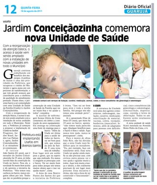12                  qUintA-feiRA
                    18 de agosto de 2011
                                                                                                                                          Diário Oficial
                                                                                                                                           GUARUJÁ

usafa


Jardim Conceiçãozinha comemora
     nova Unidade de saúde
Com a reorganização
                                Fotos Marcos Miguel




da atenção básica, o
acesso à saúde vem
sendo ampliado
com a instalação de
novas unidades em
todo o Município



G
            uarujá continua
            trabalhando em
            benefício dos mu-
            nícipes. A política
de Saúde é uma das prio-
ridades da Prefeitura, que
recuperou o crédito do Mu-
nicípio e agora passa por um
processo de transformação, o
que tem gerado avanços que
contribuem para a melhora
da qualidade do atendimento
prestado. Diante disso, o pró- Unidade contará com serviços de inalação, curativo, medicação, vacinas, coleta, e cinco consultórios (de ginecologia e odontologia)
ximo bairro a ser contemplado
com uma Unidade de Saúde construção de uma Unidade é ótima. “Isso vai ser bom a usafa                                                        cia), cinco consultórios (de
da Família (Usafa) é o Jardim de Saúde da Família aqui vai para mim e toda a minha                         A estrutura da Unidade ginecologia e odontologia),
Conceiçãozinha.                 ser muito boa e vai ajudar a família. Até porque nós não terá salas dos agentes comu- a l m ox a r i f a d o, d e p ó s i t o,
    Com a reorganização da todos”, considera.                     temos uma unidade perto”, nitários, enfermagem, ina- copa, cozinha e leitos de
atenção básica, o acesso à saú-     A auxiliar de enferma- assinala.                                   lação, curativo, medicação, observação. Todos os am-
de vem sendo ampliado com a gem Soraya Glória da Costa                Já o aposentado Elias de esterilização de material, bientes serão totalmente
instalação de novas unidades comemora em dobro a cons- Jesus (55 anos), que mora há vacinas, coleta, recepção, climatizados.
em todo o Município. Neste trução do novo equipamento. 19 anos no bairro, aponta: banheiros (masculino, fe-                                     A nova unidade de saúde
ano, a Prefeitura já começou Ela enxerga na construção “não temos nada parecido minino, além de adaptados ficará instalada na Avenida
a preparar a implantação de uma fonte de emprego para o aqui. Qualquer benefício para para pessoas com deficiên- Bento Pedro da Costa, s/n.
Usafas no Jardim                            bairro. “Além da o bairro é bom e válido. Aqui
Progresso, Jar-                             Usafa ser ótima nunca teve nada, nunca se
                                                                                                     Fotos Luiz Moreaux




dim Brasil, Jar-     Prefeitura está para a saúde de preocuparam”, conta.
dim Las Palmas         implantando          todos no bairro,          Para o mestre de obras
e, agora, Jardim                            vai ser bom para João Reis, não há dúvidas
Conceiçãozinha.         Usafas em           nós, que somos que a nova Usafa trará be-
E os moradores       diversos bairros da área da Saú- nefício para os moradores.
já comemoram.                               de. É uma nova “Eu, por exemplo, faço um
    O taxista                               área de trabalho. tratamento sério. Essa nova
João Santos (61 anos), que é Esse lugar será um sonho Usafa vai ajudar ainda mais.
morador do Jardim Concei- para a gente, que eu espero Se eu não precisar usar, com
çãozinha há 25 anos, já tinha que seja realizado. Eu nunca certeza outra pessoa vai e
ouvido falar da construção da vi ninguém se preocupar com isso ajuda e agradar muito a
Usafa no bairro. Para ele, a o bairro. Vai ser muito bom todos. Aqui tem muita crian-
novidade foi muito bem aceita para todos porque nós temos ça e idosos, e eles realmente
e ele aprovou a iniciativa da muitos idosos aqui e isso vai precisam de um lugar mais
Prefeitura. “Nós temos essa ajudar muito”, conta.                 próximo. Essa iniciativa é “Tenho que dar os parabéns
carência no bairro, nunca nin-      A dona de casa Beatriz ótima, não vejo a hora de ver porque ade Saúde da de uma aqui A auxiliar de enfermagem
                                                                                                       Unidade
                                                                                                                 construção
                                                                                                                             Família         Soraya comemora em
guém olhou por nós. Tenho Passos dos Santos diz que construído e funcionando”, vai ser muito boa e vai ajudar a                              dobro a construção do novo
que dar os parabéns porque a a iniciativa da Prefeitura completa.                                      todos”, considera o taxista João      equipamento
 