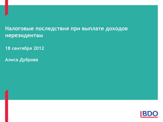 Налоговые последствия при выплате доходов
нерезидентам

18 сентября 2012

Алиса Дуброва
 