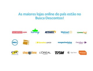 As maiores lojas online do país estão no
          Busca Descontos!




                  com br
 
