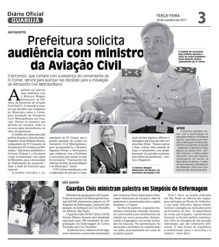Diário Oficial
         GUARUJÁ
                                                                                                                                                             teRçA-feiRA
                                                                                                                                                             18 de outubro de 2011
                                                                                                                                                                                                   3
             aeroporto


                Prefeitura solicita
             audiência com ministro                                                                                                                                             A medida foi anunciada
                                                                                                                                                                                pela prefeita durante a
                                                                                                                                                                                visita do major-brigadeiro
                                                                                                                                                                                Paulo Roberto Pertusi,



                da aviação Civil
                                                                                                                                                                                comandante do IV Comar




             O encontro, que contará com a presença do comandante do




                                                                                                                                                                                                 Marc
             IV Comar, servirá para avançar nas decisões para a instalação




                                                                                                                                                                                                  os M
             do Aeroporto Civil Metropolitano




                                                                                                                                                                                                   iguel
             A
                         prefeita vai solicitar
                         uma audiência com
                         o Ministro Wagner
                         Bittencourt de Oli-
             veira, da Secretaria de Aviação
             Civil (SAC). A intenção é avan-
             çar nas decisões que competem
             ao Município junto à União,
             para instalação do Aeroporto
             Civil Metropolitano em Gua-
             rujá. Dentre os assuntos que
             deverão ser tratados, estão os
             recursos para investimentos no                                                                                                                                   APOIO
                                                                                                                     Elza Fiúza/ABr



             setor aeroportuário.                                                                                                                                                 O encontro também con-
                 A medida foi anunciada pela                                                                                                                                  tou com a participação do
             prefeita durante a visita do major-   mandante do IV Comar, que é                                                        lação da base logística offshore, é     deputado federal, Protógenes
                                                                                                                                                                              Queiroz, que colocou seu man-
             brigadeiro Paulo Roberto Pertusi,     grande apoiador do projeto do                                                      estratégico que Guarujá volte a ter
                                                                                                                                                                              dato à disposição do Município.
             comandante do IV Comando da           Aeroporto Civil Metropolitano,                                                     uma Base Aérea. “Vamos reativar         Dentre os presentes na reunião
             Aeronáutica (IV Comar), ao Mu-        para acompanhá-la à Brasília.                                                      a base, colocar uma unidade de          - realizada no Gabinete do Paço
             nicípio. “Queremos sensibilizar o     Segundo Pertusi, a Aeronáutica                                                     busca e salvamento, com desdo-          Moacyr dos Santos Filho - tam-
             Governo Federal e a Secretaria        quer colaborar com a Prefeitura                                                    bramento da patrulha marítima,          bém estavam o major-aviador
             criada recentemente com status        e está pronta para ajudar no que                                                   para defesa da plataforma”, reve-       Alexandre Jannuzzi Peçanha,
             de Ministério, para a necessidade     for necessário. “O aeroporto é de                                                  lou o brigadeiro.                       comandante do Núcleo da
                                                                                                                                                                              Base Aérea de Santos, o asses-
             de implantação do aeroporto”,         interesse do País, da nossa Região                                                                                         sor para Assuntos Estratégicos
             disse a chefe do Executivo gua-       e do Município”, frisou.                                                                                                   da Prefeitura, Dário Lima, e as-
                                                                                                                                      O ministro Wagner
             rujaense.                                 O IV Comar entende que, com                                                    Bittencourt de Oliveira, da             sessores das secretarias afins.
                 A prefeita convidou o co-         a exploração do pré-sal e a insta-                                                 Secretaria de Aviação Civil



                                                              são paulo
Divulgação




                                                                  Guardas Civis ministram palestra em Simpósio de Enfermagem
                                                                  Membros do grupamento de Guarda-          pela American Heart Association (Asso-                     Para J. Silva, as escalas utilizadas
                                                               Vidas da Guarda Civil Municipal de Gua-      ciação Americana do Coração), além de                   em São Paulo se diferem das lingua-
                                                               rujá (GCM) ministraram palestra no VI        padronizar a comunicação entre a região                 gens aplicadas na Pérola do Atlântico,
                                                               Simpósio de Enfermagem, realizado mês        litorânea e a Capital.                                  o que pode dificultar alguns atendi-
                                                               passado, no Anfiteatro da Cruz Vermelha          Ao final da palestra, os guardas mu-                mentos e emergências realizados pelos
                                                               em Moema, São Paulo.                         nicipais realizaram simulado, mostran-                  profissionais da área. “A importância
                                                                  O guarda-vidas GCM J. Silva e GCM         do a parte prática dos atendimentos em                  da nossa participação, representando
                                                               Gerson Ribeiro fizeram uma detalhada         relação aos novos protocolos, demons-                   Guarujá, se dá pela melhor comunica-
                                                               exposição para 180 estudantes de pós-        trando a linguagem e as escalas utiliza-                ção entre as emergências das grandes
                                                               graduação em Enfermagem do Centro            das em Guarujá. Na apresentação, foi                    metrópoles, que são totalmente dife-
                                                               Formador da Cruz Vermelha.                   destacada a facilidade da comunicação                   rentes. É uma forma de simplificar
                                                                   A palestra teve o objetivo de divulgar   via rádio, principalmente em casos de                   a comunicação entre o socorrista e o
                                                               novas diretrizes e protocolos atualizados    acidentes graves.                                       médico”, disse Silva.
 