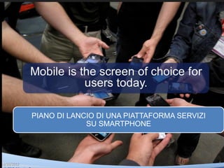 PIANO DI LANCIO DI UNA PIATTAFORMA SERVIZI
                          SU SMARTPHONE




13/10/2012                                                9
 