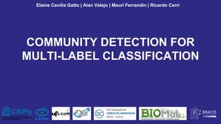 COMMUNITY DETECTION FOR
MULTI-LABEL CLASSIFICATION
Elaine Cecília Gatto | Alan Valejo | Mauri Ferrandin | Ricardo Cerri
 