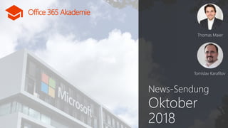 Office 365 Akademie
Office 365 Akademie
News-Sendung
Oktober
2018
Thomas Maier
Tomislav Karafilov
 