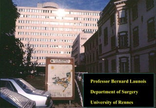Professor Bernard Launois Department of Surgery University of Rennes 