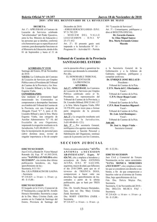 Boletín Oficial Nº 19.357 Jueves 18 de Noviembre de 2010
2010 - AÑO DEL BICENTENARIO DE LA REVOLUCION DE MAYO
13
DECRETA:
Art. 1º.- APRUEBASE el Contrato de
Locación de Servicios celebrado
"ad-referéndum" del Poder Ejecutivo,
entre la Sra. Ministro de Educación y
las personas que se detallan, conforme
alos honorarios que seespecificanenel
contrato,paradesempeñarfuncionesen
elMinisterio deEducación,desdeeldía
01 de Septiembre y hasta el 31 de
Diciembre de 2010.
- JORGEHORACIO LAMAS - D.N.I.
Nº 21.782.229
- M I R I A M D E L V A L L E
LEGUIZAMON - D.N.I. Nº
25.171.452
Art. 2º.- El presente gasto será
imputado a la Jurisdicción Nº 16 -
Programa 01 - Actividad 01 - Partida
391 "Locación de Servicios".
Art. 3º.- Comuníquese, publíquese y
dése al BOLETIN OFICIAL.
Dr. Gerardo Zamora
Sr. Elías Miguel Suárez
Dra. Maria Fernanda Gómez
Macedo
Tribunal de Cuentas de la Provincia
SANTIAGO DEL ESTERO
ACORDADA Nº 15/10
Santiago del Estero, 09 de Noviembre
de 2010.
VISTO: La Celebración del Contrato
de Locación de Servicios por Empleo
Público entre el PresidentedelTribunal
de Cuentas de la Provincia y los Sres.
Dr. Lisandro Billaud y la Srta. María
Eugenia Viaña.
CONSIDERANDO:
Que mediante el instrumento legal
mencionado los Contratados se
comprometen a desempeñar funciones
enel ámbito del Tribunal deCuentas de
la Provincia, con una Categoría de
Abogado Fiscal "C" 5, para el Dr.
Lisandro Billaud y para la Srta. María
Eugenia Viaña, una categoría de
Auxiliar Administrativo "C" 10, del
Escalafón de este Organismo,
imputando la erogación resultante en la
Jurisdicción, 5-(01-00-00-01-121).
Que la incorporación de personal para
cubrir distintas áreas, reviste de
singular importancia a fin de cumplir
con la ejecución eficaz y garantizar los
servicios que demanda la comunidad.
Por ello,
EL HONORABLE TRIBUNAL
DE CUENTAS DE
LA PROVINCIA
ACUERDA:
Art. 1º - APRUEBASE, los Contratos
de Locación de Servicios por Empleo
Público celebrado entre el Sr.
Presidente, en representación del
Tribunal de Cuentas de la Provincia, y
Dr. Lisandro Billaud, DNI 23.041.127
y la Srta. María Eugenia Viaña, DNI
18.570.450, cuyo texto pasa a formar
parte integrante de la presente
acordada.
Art. 2º - La erogación resultante será
imputada en la Jurisdicción,
5-(01-00-00-01-121).
Art. 3º - Por secretaría General,
notifíquese a los agentes mencionados,
comuníquese a Sección Personal y
Habilitación del Organismo, remítase
copia de la presente con los Contratos,
a la Secretaría General de la
Gobernación y a la Jefatura de
Gabinete, regístrese, publíquese y
cumplido archívese.
Dr. ENRIQUE JOSE BILLAUD -
Presidente -
Tribunal de Cuentas de la Pcia.
C.P.N. María del C. Oberlander -
Vocal -
Tribunal de Cuentas de la Pcia.
C.P.N. Oscar Roque Lami -
Vocal -
Tribunal de Cuentas de la Pcia.
C.P.N. René Francisco Rigourd -
Vocal -
Tribunal de Cuentas de la Pcia.
Dr. Luis Ariel Dominguez -
Vocal -
Tribunal de Cuentas de la Pcia.
Ante mí:
Dr. José A. Alegre Viaña -
Secretario General
S E C C I O N J U D I C I A L
EDICTO SUCESION
Juez Civil La Banda Dr. Víctor Manuel
Rotondo (h) Exp. Nº 61.503/2010,
autos:"SANTILLANNELIDAsobre
SUCESION", cita treinta días última
publicación herederos, etc, bajo
apercibimiento de ley.-
Secretaría, 8/11/10.-
Dra. LILA PERRACINI DE GAONA
- Secretaria
Nº 210.425 - e. 16 nov - v. 18 nov - p.
40 - $ 15,00.-
EDICTO SUCESION
El Juzgado en lo Civil y Comercial de
6º Nominación, a cargo del Dr. Arrulfo
Horacio Hernández, Secretaría a cargo
de la Dra. Mary Cristina Zaiek, con
asiento en la Ciudad de Santiago del
Estero, Provincia de Santiago del
Estero,enautoscaratulados:"ACUÑA
A N T O N I A s / S U C E S I O N
AB-INTESTATO". Expte. Nº
426.741, cita y emplaza a herederos y
acreedores de Doña ANTONIA
ACUÑA, D.N.I. Nº 6.622.890,
argentina,mayordeedad,quefalleciera
el día 25/01/2009, para que en el
término de TREINTA DIAS,
comparezcan a hacer valer sus
derechos, bajo apercibimiento de ley,
contados a partir de la última
publicación, que se hará por TRES
DIAS.
Fdo.: Dr. Arrulfo Horacio Hernández,
Juez, ante mí: Dra. Mary Cristina
Zaiek. Secretaria.
Dra. MARY CRISTINA ZAIEK -
Secretaria.
Nº 210.427 - e. 16 nov. - v. 18 nov. - p.
80 - $ 22,50.-
EDICTO SUCESION
Juez Civil y Comercial de Tercera
Nominación, en los autos caratulados
"LUNA MONICA MERCEDES
s/SUCESION", cita yemplaza a todos
los que se consideren con derecho a sus
bienes, a fin de que comparezcan a
hacerlos valer en el término de Treinta
Días, bajo apercibimiento de Ley.
Fdo. Dra. Delcia Mujica Paz,
Secretaria.
Secretaría, 12 deNoviembre del 2010.-
Dra. DELCIA MUJICA PAZ -
Secretaria
Nº 210.426 - e. 16 nov - v. 18 nov - p.
50 - $ 15,00.-
 