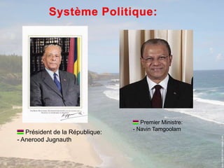 Système Politique:Premier Ministre:- NavinTamgoolamPrésident de laRépublique:- AneroodJugnauth