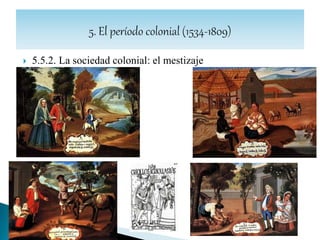  5.4. La religión
 El papa Alejandro VI (1494) estableció la obligación de la Corona de Castilla de
convertir a sus nuevos súbditos americanos al cristianismo, en su vertiente católica
romana.
 Una de las fórmulas empleadas para la conversión fue la doctrina. Se trataba del
compromiso adquirido por el conquistador para que fueran evangelizados todos los
indígenas que le habían correspondido en su encomienda.
 El convento fue el centro neurálgico de la evangelización y a su alrededor se
configuraron numerosas poblaciones. En él atendían los religiosos las necesidades
espirituales de los nuevos cristianos al mismo tiempo que las materiales, ya que los
frailes disponían de enfermerías, escuelas y talleres.
 En algunas ocasiones los religiosos católicos se relacionaron estrechamente con los
pobladores nativos, involucrándose en sus problemas y en los abusos que sufrían
por parte de encomenderos, trasmitiendo las injusticias a las autoridades de la
Península.
 En muchos casos los misioneros católicos utilizaron las lenguas americanas, como
el quechua, el náhuatl o el guaraní, contribuyendo a preservarlas al ser dotadas de
sistemas de escritura.
 