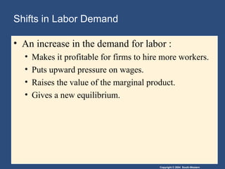 Shifts in Labor Demand An increase in the demand for labor : Makes it profitable for firms to hire more workers. Puts upward pressure on wages. Raises the value of the marginal product. Gives a new equilibrium.  