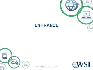 En FRANCE 
©2014 WSI. All rights reserved. 
 