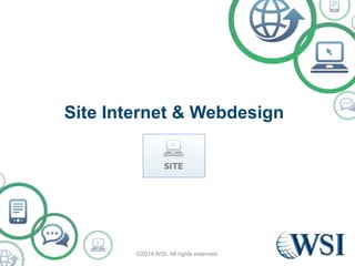 Site Internet & Webdesign 
©2014 WSI. All rights reserved. 
 