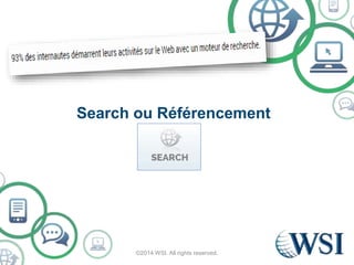 Search ou Référencement 
©2014 WSI. All rights reserved. 
 