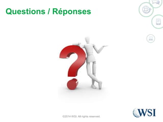 Questions / Réponses 
©2014 WSI. All rights reserved. 
 