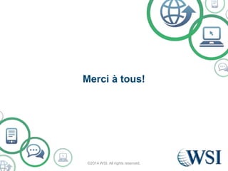 Merci à tous! 
©2014 WSI. All rights reserved. 
