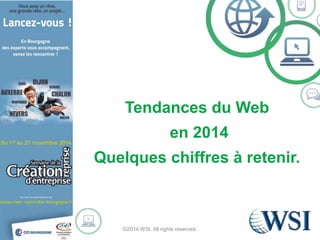 Tendances du Web 
en 2014 
Quelques chiffres à retenir. 
©2014 WSI. All rights reserved. 
 