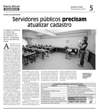 Diário Oficial
GUARUJÁ

quarta-feira

18 de dezembro de 2013

5

censo previdenciário

Servidores públicos precisam
atualizar cadastro
Pedro Rezende

O cadastro é realizado
na maioria das
secretarias até 20
de dezembro; em
janeiro, a atualização
será na Secretaria de
Saúde

A

Prefeitura está realizando um censo
com os servidores estatutários. O
trabalho é coordenado pela
Secretaria de Administração
e o Guarujá Previdência, É
importante que os funcionários públicos se atentem aos
prazos que são comunicados
pelas chefias e também publicados nos editais do Diário
Oficial. O objetivo do censo
é a coleta de informações sobre os vínculos empregatícios
anteriores e concomitantes,
além da atualização dos dados
cadastrais de todos os ocupantes de cargos estatutários
vinculados ao Guarujá Previdência e seus dependentes.
Todos os servidores estatutários devem fazer o cadastro.
Os dados solicitados são: formação escolar, endereço, telefone, dependentes, vínculos
previdenciários anteriores ou
concomitantes com a Prefeitura, entre outros. O objetivo é
realizar um acompanhamento
detalhado das aposentadorias,
que terão início em 2018, já
sob o regime estatutário.
O Censo Previdenciário
abrange todos os servidores
a t ivo s o c u p a nt e s d e c a r g o
efetivo do Município, regidos
pelo Guar ujá Previdência,
inclusive os cedidos a outros
Municípios e órgãos públicos
e também os licenciados. A
primeira etapa do levantamento foi realizada de 9 a 13

de dezembro, com os servidores da Secretaria de Educação. As demais secretarias
serão atendidas entre 16 e 20
de dezembro, com exceção
da Secretaria da Saúde, cujo
cadastro será realizado de 7 a
17 de janeiro.
Os servidores poderão saber os locais de cadastramento por meio Diário Oficial e
nos murais informativos em
cada secretaria. A ação segue
um cronograma divulgado por
meio de editais. O trabalho
é realizado por uma equipe
composta por funcionários da
Guarujá Previdência, gestores
das secretarias, estagiários e
colaboradores.
O recadastramento é
obrigatório e consta na Lei
135/12, sendo que os servidores deverão comparecer aos

locais determinados munidos
dos documentos exigidos. As
chefias deverão comunicar
aos servidores, que porventura estejam de licença sem
vencimentos, férias, licença
acompanhante ou outra situ-

ação de afastamento, sobre o
cronograma de sua secretaria.
Após o cadastro, o servidor
receberá um comprovante,
que deverá ser guardado para
uso futuro, caso venha a ser
solicitado.

Na primeira fase, o
censo foi realizado
com os servidores
da Secretaria de
Educação

Documentos que deverão ser apresentados (cópias)
Segurado
Dependentes
RG ou CNH
Certidão de nascimento dos filhos
CPF
Certidão de casamento ou união estável
Comprovante de residência atual
RG ou CNH, no caso de dependentes maiores
Último holerite
CPF de todos os dependentes
PIS / PASEP / NIT
Laudo médico atestando incapacidade definitiva
Título de Eleitor
Termo de curatela ou interdição (se inválido)
Siga o Diário Oficial
Comprovante de vínculos anteriores - CTPS
no twitter
Fale com a
@Guaruja_SP
Certificado do Serviço Militar ou Reservista
Certificado de vínculo em outro Órgão Público
0800-773-7000 • 3355-4211
Declaração de vínculos anteriores

Ouvidoria

 