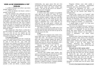 VOCE JA SE CONSIDEROU A 100ª
OVELHA
"...o Filho do Homem veio salvar o que estava
perdido" (Mateus 18:11).
"...o Filho do Homem veio buscar e salvar o
perdido" (Lucas 19:10).
Uma das parábolas mais conhecidas que Jesus
contou foi a que fala das 100 ovelhas, dentre as
quais uma se perdeu. A parábola é interpretada de
variadas formas. Mas eu gosto de me imaginar como
sendo aquela 100ª ovelha, a única que se desgarrou
do rebanho, e pela qual o Pastor, o Bom Pastor, fez
todo esforço para trazê-la de volta. Jesus é enfático
ao dizer que, após ter encontrado a ovelha perdida, o
Pastor se alegrou e a conduziu para casa, cheio de
júbilo, porque havia resgatado uma de suas mais
preciosas "amigas".
Sim, porque para o Bom Pastor a ovelha não é
um mero animal, um simples objeto de lucro... não!
Ele a vê como um ser vivo, alguém que tem
sentimentos, que tem valor para ele, um valor que
transcende ao financeiro.... Ele a ama!
E as outras 99 ovelhas?
Eu fico imaginando qual terá sido a reação das
outras 99 ovelhas, quando o Pastor trouxe a perdida
de volta. O texto não diz... mas, como elas
simbolizam seres humanos na parábola (ou mundos
não caídos), é possível imaginar que nem todas se
alegraram com a chegada da "rebelde". Afinal, foi
ela mesma a culpada, por não ter permanecido junto
do rebanho! Preferiu ir por outro caminho, então que
suportasse as conseqüências! Ora, o Pastor deixou
todas elas, sozinhas, no frio e perigoso deserto para
se desbravar pelos campos em busca de uma única
rebelde. Até parece que ela era a preferida dEle... a
queridinha! E se um lobo aparecesse enquanto Ele
estivesse fora? Quem as protegeria? Elas tinham
motivos para receberam a 100ª com desdém,
indiferença e ira. E o pior de tudo é que o Pastor
chegou todo arranhado, todo machucado, havia
passado a noite sem dormir, à procura daquela
rebeldezinha, mas agora estava feliz por tê-la
encontrado. Elas nunca O tinham visto tão contente.
E isso deixou muitas das outras ovelhas com
ciúmes... "Por que ela não ficou lá no deserto?",
algumas devem ter "desejado".
E o irmão mais velho?
É curioso como nesta sequência de parábolas
sobre algo que se perdeu (cf. Lucas 15), Jesus
também acrescentou detalhes na do "Filho Pródigo"
que nos mostram o quanto o irmão mais velho dele
ficou chateado com sua volta. Afinal, por que o Pai
estava tão contente com o retorno daquele filho
ingrato e esbanjador? Ele, o mais velho, não era
suficiente? Por que ainda gastar o dinheiro que
restou com uma festa em homenagem a uma pessoa
tão desprezível como aquela?!
Em ambas as histórias são usados seres vivos
(ovelhas e pessoas) para representarem uma só lição:
a de que Deus nos ama com um amor tal que faz de
tudo para nos ter de volta.
E nós?
Eu também fico a imaginar como, muitas vezes,
temos agido como as ovelhas ciumentas ou como o
irmão mais velho... não sentimos a mesma alegria
pelos que Jesus consegue resgatar das garras do
inimigo. Verdadeiras lutas são travadas por nosso
Senhor para trazer de volta um filho querido, e nós o
tratamos com desprezo, críticas e desconfiança.
Quantas e quantas vezes nós já não
abandonamos pelo meio do caminho aqueles
"irmãos" (?) e "irmãs" (?) que preferiram se
desgarrar do rebanho!? Até seus nomes fazemos
questão de esquecer...
Aproveite para lembrar agora mesmo, sim,
agora, os nomes de alguns que estiveram do seu lado
nos cultos de sábado, e hoje lá não mais estão...
Ao refletir sobre o extremo preço que Jesus
pagou por nós, eu cheguei à conclusão de que não
temos a mesma alegria que Ele tem ao ver pessoas
deixando o mundo do pecado e tentando caminhar
para a Luz. Nossa hipocrisia não permite!
Pregamos infinitas vezes sobre perdão e
misericórdia, mas praticamos pouquíssimas
(raríssimas, até!) vezes isso em nossas vidas...
Falamos da importância do amor e da
comunhão entre os irmãos, mas não pensamos duas
vezes antes de nos unirmos para fofocar ou
desdenhar deles...
Dizemos que a igreja é um "hospital", onde
todos estão doentes e precisam de cura, mas nossos
atos revelam que nos consideramos mesmo como os
Diretores da Instituição, com o "poder" de definir
quem fica ou quem deve deixar a enfermaria... e
morrer à míngua no "corredor"... É a "Igreja SUS".
E quando algum se perde?! Ai é que nosso
"amor de mentirinha" se revela...
Uma vez eu ouvi alguém dizer que "a igreja é o
único exército que abandona seus feridos no campo
de batalha", e o "engraçado" foi que esta mesma
pessoa agiu assim quando teve oportunidade de
recolher um ferido, colocá-lo em seus ombros, e
levá-lo à enfermaria.... nós somos assim!
Infelizmente!
Perdemos horas e horas em disputas tolas sobre
doutrinas, profecias, chips, marcas, selos, trombetas,
bateria, teologuês, etc... mas somos incapazes de
dedicar alguns minutos para ajudarmos o Pastor, o
Bom Pastor, a trazer de volta aquela 100ª
ovelhinha... Preferimos ficar "quentinhos" na
companhia das outras 99, e deixar que Ele faça todo
o trabalho sozinho.
Para quê tem servido a igreja, então?
Tenho certeza que bem perto de você há uma
100ª ovelha que está desejosa de voltar, às vezes ela
apenas não sabe como fazer isso. Ou tem vergonha
de fazê-lo...Por que você não quebra este
"paradigma", esta cultura da indiferença, e se une ao
nosso Bom Pastor para trazer de volta para o
rebanho esta por quem Ele deu o próprio sangue?
"Nisto conhecerão todos que sois Meus
discípulos: se tiverdes amor uns aos outros" (João
13:35).
Extraído de:(http://prgilsonmedeiros.blogspot.com.br/)
 