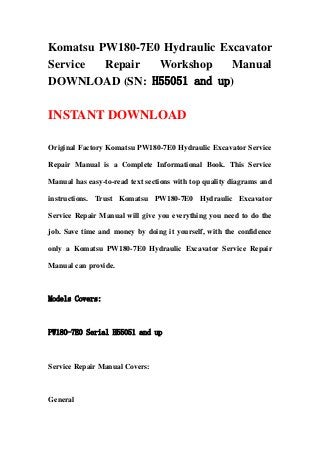 Komatsu PW180-7E0 Hydraulic Excavator
Service  Repair  Workshop     Manual
DOWNLOAD (SN: H55051 and up)

INSTANT DOWNLOAD

Original Factory Komatsu PW180-7E0 Hydraulic Excavator Service

Repair Manual is a Complete Informational Book. This Service

Manual has easy-to-read text sections with top quality diagrams and

instructions. Trust Komatsu PW180-7E0 Hydraulic Excavator

Service Repair Manual will give you everything you need to do the

job. Save time and money by doing it yourself, with the confidence

only a Komatsu PW180-7E0 Hydraulic Excavator Service Repair

Manual can provide.



Models Covers:



PW180-7E0 Serial H55051 and up



Service Repair Manual Covers:



General
 