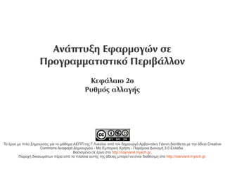 Ανάπτυξη Εφαρμογών σε
                     Προγραμματιστικό Περιβάλλον
                                                 Κεφάλαιο 2ο
                                                Ρυθμός αλλαγής




Το έργο με τίτλο Σημειώσεις για το μάθημα ΑΕΠΠ της Γ Λυκείου από τον δημιουργό Αρβανιτάκη Γιάννη διατίθεται με την άδεια Creative
                      Commons Αναφορά Δημιουργού - Μη Εμπορική Χρήση - Παρόμοια Διανομή 3.0 Ελλάδα .
                                          Βασισμένο σε έργο στο http://ioarvanit.mysch.gr.
         Παροχή δικαιωμάτων πέρα από τα πλαίσια αυτής της άδειας μπορεί να είναι διαθέσιμη στο http://ioarvanit.mysch.gr.
 