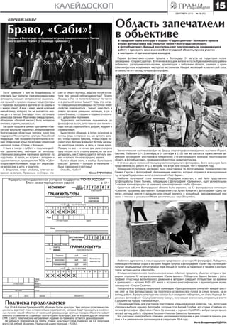 сентябрь 2013 г. № 18 (82)
калейдоскоп 15
впечатление
Первая фотовыставка-«сушка» прошла в Волгограде 24 августа на территории музея-
заповедника «Старая Сарепта». В течение всего дня жители и гости Красноармейского района
любовались достопримечательностями, архитектурой и пейзажами области, узнавали о ярких
событиях региона и оценивали мастерство экстремалов. Каждый желающий оставлял свой голос
за самую, на его взгляд, лучшую фотографию.
Гости приехали к нам из Владикавказа, и
спектакль был пропитан горячими кавказскими
флюидами, насыщен экспрессивной националь-
ной музыкой и мужским мощным танцем (актеры
в черкесках выходили к зрителю из-за ширмы и
в живом плане). А еще – юмор, какой чудесный
мягкий юмор, которого так не хватает по жиз-
ни, да и в театре! Благодаря этому постановку
режиссера Евгения Ибрагимова (между прочим,
обладателя «Золотой маски») было интересно
смотреть и детям, и взрослым.
Гастроли прошли в рамках программы «Кав-
казская кукольная карусель», инициированной
Волгоградским областным театром кукол при
поддержке Министерства культуры Российской
Федерации. Нам показали поучительную исто-
рию «Кавказские игры» по мотивам черкесской
народной сказки «Старик и Волчица».
Я была в театре в субботу и получила двой-
ное удовольствие, наблюдая за непосред-
ственными реакциями маленьких зрителей по
ходу пьесы. И потом, на встрече с актерами и
художественным руководителем ТЮЗа «Саби»
Владиславом Колиевым, когда его забрасыва-
ли вопросами и дети, и родители.
А Владислав, хитро улыбаясь, отвечал во-
просом на вопрос. Правильно ли Старик спа-
сает от смерти Волчицу, ведь она потом отпла-
тила ему черной неблагодарностью? Почему
Лошадь и Пес не помогли Старику? Не так ли
и в реальной жизни бывает? Ведь зло когда-
то совершенных неправедных поступков имеет
свойство возвращаться… Значит, надо быть в
ответе за своих домашних питомцев, а уж к
своим близким, к старшим и подавно относить-
ся с добротой и терпением.
Трудновато шестилеткам подниматься до
философских высот, зато главное они поняли –
надо всегда стараться быть добрым, мудрым и
справедливым.
Было теплое общение, а потом экскурсия за
кулисы (ведь интересно же, как артисты дела-
ют, чтобы порхала бабочка, чтобы Старик по-
садил злую Волчицу в мешок)! Актеры раскры-
ли некоторые секреты и свои, и своих кукол.
Правда, не все – я лично два раза смотрела
одну из сцен по ту сторону ширмы, но так и не
догадалась, как Старику удается метнуть кин-
жал и попасть точно в середину дерева.
Было и общее фото, и вообще было просто
классно! Зрители – большие и маленькие –
были совершенно счастливы!
Спасибо, «Саби»!
Юлия ГРЕЧУХИНА
Браво, «Саби»!Впервые в Волгограде состоялись гастроли североосетинского Театра
юного зрителя «Саби» (в переводе «ребенок»).
Область запечатлели
в объективеВ городском парке культуры и отдыха «Гидростроитель» Волжского прошла
вторая фотовыставка под открытым небом «Волгоградская область
в фотообъективе». Каждый посетитель смог проголосовать за понравившуюся
работу и проверить свои знания о Волгоградской области, приняв участие
в викторине от организаторов конкурса.
Заключительная выставка пройдет во Дворце спорта профсоюзов в рамках выставки «Турист.
Охотник. Рыболов» 12–13 сентября, а 14 сентября в 13.00 там же состоится торжественная це-
ремония награждения участников и победителей 2-го регионального конкурса «Волгоградская
область в фотообъективе», проводимого Агентством развития туризма.
В течение двух с половиной месяцев участники присылали фотографии. Всего на конкурс была
представлена 281 работа от 111 авторов, что в три раза больше, чем в прошлом году.
Номинация «Культурное наследие» была представлена 56 фотографиями. Победителем стал
Самвел Саргсян с фотографией «Белокаменная невеста», который отправится в экскурсионный
тур в город Серафимович вместе с компаний «Росс-Здрав».
Наиболее популярной стала номинация «Природные красоты», в ней было представлено
92 фотоработы. Елену Ткачеву, победившую с фотографией «Органично», ждет увлекательная
3-часовая конная прогулка от казачьего конноспортивного клуба «Дончак».
Красочные события Волгоградской области были отражены на 52 фотографиях в номинации
«События, праздники, фестивали». Победителем стал Артем Кочергин с фотографией «Дань па-
мяти», который вместе с друзьями или семьей окунется в волшебный, завораживающий мир
науки и техники в уникальном Музее занимательных наук Эйнштейна.
Любители адреналина и новых ощущений представили на конкурс 40 фотографий. Победитель
номинации «Активный отдых и экстрим» Андрей Голубов с фотографией «Полет над гостиницей»
получит незабываемые впечатления и море эмоций от полета на параплане в тандеме с инструк-
тором экстрим-центра «Вектор34».
Отношение современного поколения к значимым событиям прошлого, объектам истории и тра-
дициям отразили 42 автора в номинации «Связь времен». Победитель Зарина Багаева с фото-
графией «Участница волонтерского движения и ветеран» совершит путешествие во времени
и прикоснется к истории XVIII–XIX веков в историко-этнографическом и архитектурном музее-
заповеднике «Старая Сарепта».
Побороться за победу в специальной номинации «Приз зрительских симпатий» каждый участ-
ник смог на трех фотовыставках, где посетители оставляли свои голоса за самую лучшую, на их
взгляд, работу. В результате подсчета голосов был определен победитель, им стала Надежда Ви-
денина с фотографией «Служу Советскому Союзу», получившая возможность отправиться вместе
с друзьями на турбазу «Зеленый мыс».
Специальные призы для участников подготовили члены конкурсной комиссии. Так, фотостудия
«Чердак» выбрала лучшего фотографа, которым стал Андрей Голубов, арт-студия «Creative» от-
метила фотографию «Два такси» Павла Сученинова, а журнал «Pozitiff life» выбрал самую яркую,
на свой взгляд, работу «Царевна Лягушка» Николая Савеко из Камышина.
Все участники конкурса были отмечены дипломами и подарками и уже готовятся принять уча-
стие в 3-м региональном фотоконкурсе в следующем 2014 году.
Фото Владимира ЮДИНА
Подписка продолжается
Год 2014-й Указам Президента РФ объявлен Годом культуры. Уже сегодня отраслевые спе-
циалисты верстают план интереснейших мероприятий, которые будут проходить в населен-
ных пунктах нашей области: от маленькой деревушки до крупных городов. И все это найдет
широкое отражение на страницах газеты «Грани культуры», как ни в одном другом печатном
СМИ. Спектр тематических направлений издания по-прежнему остается разнообразным.
Не забудьте подписаться на газету «Грани культуры»! Цена подписки на 1-е полугодие
всего 156 рублей 56 копеек. Подписной индекс прежний – 51061.
 