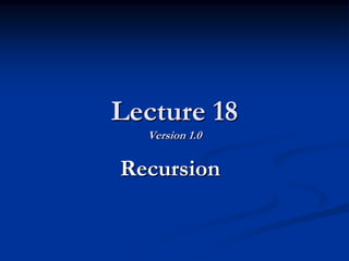 Lecture 18
Version 1.0
Recursion
 