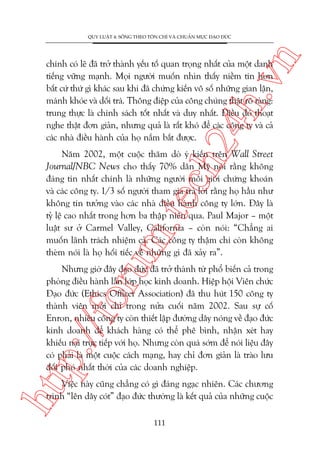 n

QUY LUÊÅT 4: SÖËNG THEO TÖN CHÓ VAÂ CHUÊÍN MÛÅC ÀAÅO ÀÛÁC

ch
24
h.v

chñnh coá leä àaä trúã thaânh yïëu töë quan troång nhêët cuãa möåt danh
tiïëng vûäng maånh. Moåi ngûúâi muöën nhòn thêëy niïìm tin hún
bêët cûá thûá gò khaác sau khi àaä chûáng kiïën vö söë nhûäng gian lêån,
maánh khoáe vaâ döëi traá. Thöng àiïåp cuãa cöng chuáng thêåt roä raâng:
trung thûåc laâ chñnh saách töët nhêët vaâ duy nhêët. Àiïìu àoá thoaåt
nghe thêåt àún giaãn, nhûng quaã laâ rêët khoá àïí caác cöng ty vaâ caã
caác nhaâ àiïìu haânh cuãa hoå nùæm bùæt àûúåc.

oru

m.
te

Nùm 2002, möåt cuöåc thùm doâ yá kiïën trïn Wall Street
Journal/NBC News cho thêëy 70% dên Myä noái rùçng khöng
àaáng tin nhêët chñnh laâ nhûäng ngûúâi möi giúái chûáng khoaán
vaâ caác cöng ty. 1/3 söë ngûúâi tham gia traã lúâi rùçng hoå hêìu nhû
khöng tin tûúãng vaâo caác nhaâ àiïìu haânh cöng ty lúán. Àêy laâ
tyã lïå cao nhêët trong hún ba thêåp niïn qua. Paul Major – möåt
luêåt sû úã Carmel Valley, California – coân noái: “Chùèng ai
muöën laänh traách nhiïåm caã. Caác cöng ty thêåm chñ coân khöng
theâm noái laâ hoå höëi tiïëc vïì nhûäng gò àaä xaãy ra”.

htt

p:/
/f

Nhûng giúâ àêy àaåo àûác àaä trúã thaânh tûâ phöí biïën caã trong
phoâng àiïìu haânh lêîn lúáp hoåc kinh doanh. Hiïåp höåi Viïn chûác
Àaåo àûác (Ethics Officer Association) àaä thu huát 150 cöng ty
thaânh viïn múái chó trong nûãa cuöëi nùm 2002. Sau sûå cöë
Enron, nhiïìu cöng ty coân thiïët lêåp àûúâng dêy noáng vïì àaåo àûác
kinh doanh àïí khaách haâng coá thïí phï bònh, nhêån xeát hay
khiïëu naåi trûåc tiïëp vúái hoå. Nhûng coân quaá súám àïí noái liïåu àêy
coá phaãi laâ möåt cuöåc caách maång, hay chó àún giaãn laâ traâo lûu
àöëi phoá nhêët thúâi cuãa caác doanh nghiïåp.
Viïåc naây cuäng chùèng coá gò àaáng ngaåc nhiïn. Caác chûúng
trònh “lïn dêy coát” àaåo àûác thûúâng laâ kïët quaã cuãa nhûäng cuöåc
111

 