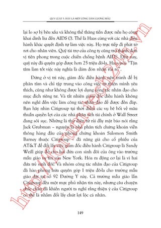 n

QUY LUÊÅT 5: HAÄY LAÂ MÖÅT CÖNG DÊN GÛÚNG MÊÎU

ch
24
h.v

laåi lo súå bõ bïu xêëu vaâ khöng thïí thùng tiïën àûúåc nïëu hoå cöng
khai dñnh lñu àïën AIDS (!). Thïë laâ Haas cuâng vúái caác nhaâ àiïìu
haânh khaác quyïët àõnh tûå laâm viïåc naây. Hoå trûåc tiïëp ài phaát túâ
rúi cho nhên viïn. Quyä taâi trúå cuãa cöng ty cuäng trúã thaânh àún
võ tiïn phong trong cuöåc chiïën chöëng bïånh AIDS. Àïën nay,
quyä naây àaä quyïn goáp àûúåc hún 25 triïåu àö-la. Haas noái: “Têån
têm laâm töët viïåc naây nghôa laâ daám àoán nhêån ruãi ro”.

htt

p:/
/f

oru

m.
te

Àûáng úã võ trñ naây, giaám àöëc àiïìu haânh nïn traánh àïí bõ
phên têm vaâ chó têåp trung vaâo cöng viïåc tûâ thiïån mònh yïu
thñch, cuäng nhû khöng àûúåc lúåi duång cöng taác nhên àaåo cho
muåc àñch riïng tû. Vaâ têët nhiïn giaám àöëc àiïìu haânh khöng
nïn nghô àïën viïåc laâm cöng taác nhên àaåo àïí àûúåc àïìn àaáp.
Baån haäy nhòn Citigroup taåi thúâi àiïím caác vuå bï böëi vïì mêu
thuêîn quyïìn lúåi cuãa caác nhaâ phên tñch taâi chñnh úã Wall Street
àang söi suåc. Nhûäng laá thû àiïån tûã raãi àêìy mùåt baáo noái rùçng
Jack Grubman – nguyïn laâ nhaâ phên tñch chûáng khoaán viïîn
thöng haâng àêìu cuãa phoâng chûáng khoaán Salomon Smith
Barney thuöåc Citigroup – àaä nêng giaá cho cöí phiïëu cuãa
AT&T àïí àöíi lêëy viïåc giaám àöëc àiïìu haânh Citigroup laâ Sandy
Weill giuáp àúä cho hai àûáa con sinh àöi cuãa öng vaâo trûúâng
mêîu giaáo uy tñn cuãa New York. Hoáa ra àöång cú laåi laâ vò hai
àûáa treã sinh àöi! Vaâ nhoám cöng taác nhên àaåo cuãa Citigroup
àaä haâo phoáng hûáa quyïn goáp 1 triïåu àö-la cho trûúâng mêîu
giaáo àùåt taåi söë 92 Àûúâng Y naây. Caã trûúâng mêîu giaáo lêîn
Citigroup àïìu möåt mûåc phuã nhêån tin naây, nhûng cêu chuyïån
chùæc chùæn àaä khiïën ngûúâi ta nghô rùçng thiïån yá cuãa Citigroup
coá thïí laâ nhùçm àöíi lêëy chuát lúåi löåc caá nhên.

149

 