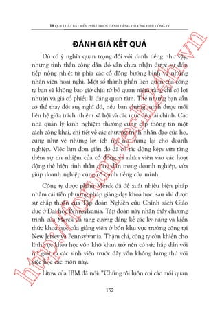 ch
24
h.v

ÀAÁNH GIAÁ KÏËT QUAÃ

n

18 QUY LUÊÅT BÊËT BIÏËN PHAÁT TRIÏÍN DANH TIÏËNG THÛÚNG HIÏÅU CÖNG TY

oru

m.
te

Duâ coá yá nghôa quan troång àöëi vúái danh tiïëng nhû vêåy,
nhûng tinh thêìn cöng dên àoá vêîn chûa nhêån àûúåc sûå àoán
tiïëp nöìng nhiïåt tûâ phña caác cöí àöng bûúáng bónh vaâ nhûäng
nhên viïn hoaâi nghi. Möåt söë thaânh phêìn liïn quan cuãa cöng
ty baån seä khöng bao giúâ chõu tûâ boã quan niïåm rùçng chó coá lúåi
nhuêån vaâ giaá cöí phiïëu laâ àaáng quan têm. Thïë nhûng baån vêîn
coá thïí thay àöíi suy nghô àoá, nïëu baån chûáng minh àûúåc möëi
liïn hïå giûäa traách nhiïåm xaä höåi vaâ caác muåc tiïu taâi chñnh. Caác
nhaâ quaãn lyá kinh nghiïåm thûúâng cung cêëp thöng tin möåt
caách cöng khai, chi tiïët vïì caác chûúng trònh nhên àaåo cuãa hoå,
cuäng nhû vïì nhûäng lúåi ñch maâ noá mang laåi cho doanh
nghiïåp. Viïåc laâm àún giaãn àoá àaä coá taác àöång keáp: vûâa tùng
thïm sûå tñn nhiïåm cuãa cöí àöng vaâ nhên viïn vaâo caác hoaåt
àöång thïí hiïån tinh thêìn cöng dên trong doanh nghiïåp, vûâa
giuáp doanh nghiïåp cuãng cöë danh tiïëng cuãa mònh.

htt

p:/
/f

Cöng ty dûúåc phêím Merck àaä àïì xuêët nhiïìu biïån phaáp
nhùçm caãi tiïën phûúng phaáp giaãng daåy khoa hoåc, sau khi àûúåc
sûå chêëp thuêån cuãa Têåp àoaân Nghiïn cûáu Chñnh saách Giaáo
duåc úã Àaåi hoåc Pennsylvania. Têåp àoaân naây nhêån thêëy chûúng
trònh cuãa Merck àaä tùng cûúâng àaáng kïí caác kyä nùng vaâ kiïën
thûác khoa hoåc cuãa giaãng viïn úã böën khu vûåc trûúâng cöng taåi
New Jersey vaâ Pennsylvania. Thêåm chñ, cöng ty coân khiïën cho
lônh vûåc khoa hoåc vöën khö khan trúã nïn coá sûác hêëp dêîn vúái
nûä giúái vaâ caác sinh viïn trûúác àêy vöën khöng hûáng thuá vúái
viïåc hoåc caác mön naây.
Litow cuãa IBM àaä noái: “Chuáng töi luön coi caác möëi quan
152

 
