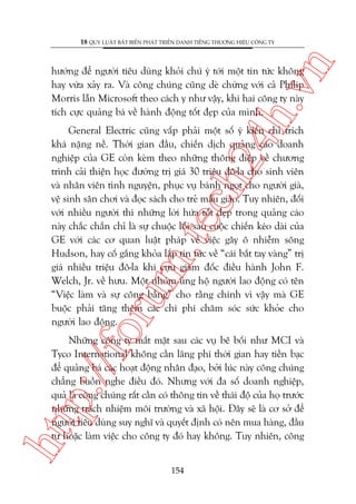 n

18 QUY LUÊÅT BÊËT BIÏËN PHAÁT TRIÏÍN DANH TIÏËNG THÛÚNG HIÏÅU CÖNG TY

ch
24
h.v

hûúáng àïí ngûúâi tiïu duâng khoãi chuá yá túái möåt tin tûác khöng
hay vûâa xaãy ra. Vaâ cöng chuáng cuäng deâ chûâng vúái caã Philip
Morris lêîn Microsoft theo caách y nhû vêåy, khi hai cöng ty naây
tñch cûåc quaãng baá vïì haânh àöång töët àeåp cuãa mònh.

oru

m.
te

General Electric cuäng vêëp phaãi möåt söë yá kiïën chó trñch
khaá nùång nïì. Thúâi gian àêìu, chiïën dõch quaãng caáo doanh
nghiïåp cuãa GE coân keâm theo nhûäng thöng àiïåp vïì chûúng
trònh caãi thiïån hoåc àûúâng trõ giaá 30 triïåu àö-la cho sinh viïn
vaâ nhên viïn tònh nguyïån, phuåc vuå baánh ngoåt cho ngûúâi giaâ,
vïå sinh sên chúi vaâ àoåc saách cho treã mêîu giaáo. Tuy nhiïn, àöëi
vúái nhiïìu ngûúâi thò nhûäng lúâi hûáa töët àeåp trong quaãng caáo
naây chùæc chùæn chó laâ sûå chuöåc löîi sau cuöåc chiïën keáo daâi cuãa
GE vúái caác cú quan luêåt phaáp vïì viïåc gêy ö nhiïîm söng
Hudson, hay cöë gùæng khoãa lêëp tin tûác vïì “caái bùæt tay vaâng” trõ
giaá nhiïìu triïåu àö-la khi cûåu giaám àöëc àiïìu haânh John F.
Welch, Jr. vïì hûu. Möåt nhoám uãng höå ngûúâi lao àöång coá tïn
“Viïåc laâm vaâ sûå cöng bùçng” cho rùçng chñnh vò vêåy maâ GE
buöåc phaãi tùng thïm caác chi phñ chùm soác sûác khoãe cho
ngûúâi lao àöång.

htt

p:/
/f

Nhûäng cöng ty mêët mùåt sau caác vuå bï böëi nhû MCI vaâ
Tyco International khöng cêìn laäng phñ thúâi gian hay tiïìn baåc
àïí quaãng baá caác hoaåt àöång nhên àaåo, búãi luác naây cöng chuáng
chùèng buöìn nghe àiïìu àoá. Nhûng vúái àa söë doanh nghiïåp,
quaã laâ cöng chuáng rêët cêìn coá thöng tin vïì thaái àöå cuãa hoå trûúác
nhûäng traách nhiïåm möi trûúâng vaâ xaä höåi. Àêy seä laâ cú súã àïí
ngûúâi tiïu duâng suy nghô vaâ quyïët àõnh coá nïn mua haâng, àêìu
tû hoùåc laâm viïåc cho cöng ty àoá hay khöng. Tuy nhiïn, cöng
154

 