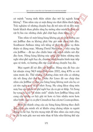 n

QUY LUÊÅT 6: CHUYÏÍN TAÃI TÊÌM NHÒN CUÃA DOANH NGHIÏÅP

ch
24
h.v

sûá mïånh “mang tinh thêìn nhên àaåo trúã laåi ngaânh haâng
khöng”. Têìm nhòn naây coá mùåt àuáng vaâo thúâi àiïím thñch húåp.
Traãi nghiïåm vïì nhûäng chuyïën bay àaä trúã nïn töìi tïå àïën mûác
haânh khaách than phiïìn rùçng hoå tûúãng nhû mònh laâ àaám suác
vêåt bõ luâa vaâo nhûäng chiïëc ghïë chêåt heåp chûa tûâng coá.

m.
te

Têìm nhòn vïì möåt haäng haâng khöng giaá reã chêët lûúång cao
maâ JetBlue àûa ra khöng phaãi bêy giúâ múái àûúåc biïët àïën.
Southwest Airlines tûâng nöíi tiïëng vïì thaái àöå phuåc vuå thên
thiïån vaâ àuáng mûåc. Nhûng David Neeleman – nhaâ saáng lêåp
cuãa JetBlue – àaä taåo cho chiïën lûúåc cuãa mònh nhiïìu neát àöåc
àaáo hún. Haäng haâng khöng naây cung cêëp thïm nhûäng tiïån
nghi nhû ghïë ngöìi boåc da, chûúng trònh truyïìn hònh trûåc tiïëp
qua vïå tinh, vaâ hûúáng dêîn têåp yoga trong chuyïën bay daâi.

p:/
/f

oru

Moåi ngûúâi àöí xö àïën vúái JetBlue. Haäng naây àaä baáo caáo
lúåi nhuêån roâng 54,9 triïåu àö-la nùm 2002, tùng 43% so vúái
nùm trûúác àoá. Thïë nhûng úã àûúâng chên trúâi vêîn coá nhûäng
rùæc röëi àang chúâ àúåi hoå. Delta Air Lines àaä sao cheáp têìm
nhòn cuãa JetBlue vaâ àûa vaâo haäng haâng khöng múái cuãa hoå coá
caái tïn ngùæn goån vaâ dïî nhúá: Song. Hoå cuäng khoe rùçng trïn
maáy bay cuãa mònh coá ghïë ngöìi boåc da vaâ giaá veá thêëp. Vaâ Song
hy voång hoå coân “võ nhên sinh” nhiïìu hún JetBlue bùçng caách
cung cêëp nhiïìu cú höåi giaãi trñ hún vaâ baán nhiïìu moán hún
nhû baánh ngoåt võ caâ phï Cinnabon hay cöëc-tai Cosmopolitan.

htt

Mûác àöå thaânh cöng cuãa caác haäng haâng khöng theo àuöíi
têìm nhòn cuãa mònh röìi seä khiïën cöng chuáng nhêån ra ngûúâi
thùæng vaâ keã baåi. Sûå tön troång triïåt àïí têìm nhòn cuãa möåt cöng
ty chó laâ möåt giêëc mú maâ trïn thûåc tïë hêìu nhû khöng thïí xaãy
171

 