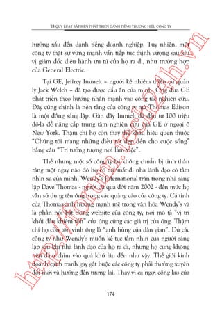 n

18 QUY LUÊÅT BÊËT BIÏËN PHAÁT TRIÏÍN DANH TIÏËNG THÛÚNG HIÏÅU CÖNG TY

ch
24
h.v

hûúãng xêëu àïën danh tiïëng doanh nghiïåp. Tuy nhiïn, möåt
cöng ty thêåt sûå vûäng maånh vêîn tiïëp tuåc thõnh vûúång sau khi
võ giaám àöëc àiïìu haânh ûu tuá cuãa hoå ra ài, nhû trûúâng húåp
cuãa General Electric.

m.
te

Taåi GE, Jeffrey Immelt – ngûúâi kïë nhiïåm thiïn taâi quaãn
lyá Jack Welch – àaä taåo àûúåc dêëu êën cuãa mònh. Öng àûa GE
phaát triïín theo hûúáng nhêën maånh vaâo cöng taác nghiïn cûáu.
Àêy cuäng chñnh laâ nïìn taãng cuãa cöng ty maâ Thomas Edison
laâ möåt àöìng saáng lêåp. Gêìn àêy Immelt àaä àêìu tû 100 triïåu
àö-la àïí nêng cêëp trung têm nghiïn cûáu cuãa GE úã ngoaåi ö
New York. Thêåm chñ hoå coân thay thïë khêíu hiïåu quen thuöåc
“Chuáng töi mang nhûäng àiïìu töët àeåp àïën cho cuöåc söëng”
bùçng cêu “Trñ tûúãng tûúång núi laâm viïåc”.

htt

p:/
/f

oru

Thïë nhûng möåt söë cöng ty laåi khöng chuêín bõ tinh thêìn
rùçng möåt ngaây naâo àoá hoå coá thïí mêët ài nhaâ laänh àaåo coá têìm
nhòn xa cuãa mònh. Wendy’s International trên troång nhaâ saáng
lêåp Dave Thomas - ngûúâi àaä qua àúâi nùm 2002 - àïën mûác hoå
vêîn sûã duång tïn öng trong caác quaãng caáo cuãa cöng ty. Caá tñnh
cuãa Thomas aãnh hûúãng maånh meä trong vùn hoáa Wendy’s vaâ
laâ phêìn nöíi bêåt trong website cuãa cöng ty, núi mö taã “võ trñ
khúãi àêìu khiïm töën” cuãa öng cuâng caác giaá trõ cuãa öng. Thêåm
chñ hoå coân tön vinh öng laâ “anh huâng cuãa dên gian”. Duâ caác
cöng ty nhû Wendy’s muöën kïë tuåc têìm nhòn cuãa ngûúâi saáng
lêåp sau khi nhaâ laänh àaåo cuãa hoå ra ài, nhûng hoå cuäng khöng
nïn àùæm chòm vaâo quaá khûá lêu àïën nhû vêåy. Thïë giúái kinh
doanh caånh tranh gay gùæt buöåc caác cöng ty phaãi thûúâng xuyïn
àöíi múái vaâ hûúáng àïën tûúng lai. Thay vò ca ngúåi cöng lao cuãa
174

 