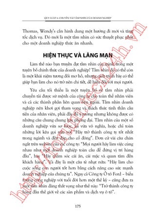 n

QUY LUÊÅT 6: CHUYÏÍN TAÃI TÊÌM NHÒN CUÃA DOANH NGHIÏÅP

ch
24
h.v

Thomas, Wendy’s cêìn hònh dung möåt hûúáng ài múái vaâ tùng
töëc dõch vuå. Àoá múái laâ möåt têìm nhòn coá sûác thuyïët phuåc nhêët
cho möåt doanh nghiïåp thûác ùn nhanh.

HIÏåN THÛÅC VAÂ LAÄNG MAÅN

Laâm thïë naâo baån truyïìn àaåt têìm nhòn cuãa mònh trong möåt
tuyïn böë chñnh thûác cuãa doanh nghiïåp? Têìm nhòn àoá coá thïí coân
laâ möåt khaái niïåm tûúng àöëi mú höì, nhûng caách trònh baây coá thïí
giuáp baån laâm cho noá trúã nïn chi tiïët, dïî hiïíu àöëi vúái moåi ngûúâi.

htt

p:/
/f

oru

m.
te

Yïu cêìu töëi thiïíu laâ möåt tuyïn böë vïì têìm nhòn phaãi
chuyïín taãi àûúåc sûá mïånh cuãa cöng ty cho toaân thïí nhên viïn
vaâ caã caác thaânh phêìn liïn quan bïn ngoaâi. Têìm nhòn doanh
nghiïåp nïn khúi gúåi tham voång vaâ thaách thûác tinh thêìn cêìu
tiïën cuãa nhên viïn, phaãi àêìy àuã yá tûúãng nhûng khöng àûúåc coá
nhûäng cêu chung chung hay phoáng àaåi. Têìm nhòn cuãa möåt söë
doanh nghiïåp vûâa sú lûúåc, laåi vûâa vö nghôa, hoùåc chó toaân
nhûäng lúâi kïu goåi nûãa vúâi “Haäy trúã thaânh cöng ty töët nhêët
trong ngaânh vaâ àïìn àaáp cho cöí àöng”. Àún cûã vaâi cêu chaán
ngùæt trïn website cuãa caác cöng ty: “Moåi ngûúâi haäy laâm viïåc cuâng
nhau nhû möåt doanh nghiïåp toaân cêìu àïí àûáng võ trñ haâng
àêìu”, hay “Haäy chùm soác caái ùn, caái mùåc vaâ quan têm àïën
khaách haâng”. Vaâ àêy laâ möåt cêu teã nhaåt nûäa: “Haäy laâm cho
cuöåc söëng con ngûúâi töët hún bùçng caách nêng cao sûác maånh
doanh nghiïåp cuãa chuáng ta”. Ngay caã Cöng ty Ö tö Ford – biïíu
tûúång cöng nghiïåp vúái tuöíi àúâi hún möåt thïë kyã – cuäng àûa ra
möåt têìm nhòn àaáng thêët voång nhû thïë naây: “Trúã thaânh cöng ty
haâng àêìu thïë giúái vïì caác saãn phêím vaâ dõch vuå ö tö”.
175

 