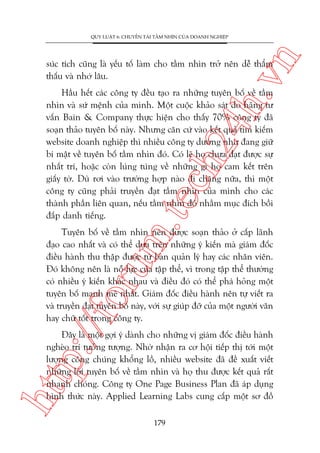 n

QUY LUÊÅT 6: CHUYÏÍN TAÃI TÊÌM NHÒN CUÃA DOANH NGHIÏÅP

ch
24
h.v

suác tñch cuäng laâ yïëu töë laâm cho têìm nhòn trúã nïn dïî thêím
thêëu vaâ nhúá lêu.

m.
te

Hêìu hïët caác cöng ty àïìu taåo ra nhûäng tuyïn böë vïì têìm
nhòn vaâ sûá mïånh cuãa mònh. Möåt cuöåc khaão saát do haäng tû
vêën Bain & Company thûåc hiïån cho thêëy 70% cöng ty àaä
soaån thaão tuyïn böë naây. Nhûng cùn cûá vaâo kïët quaã tòm kiïëm
website doanh nghiïåp thò nhiïìu cöng ty dûúâng nhû àang giûä
bñ mêåt vïì tuyïn böë têìm nhòn àoá. Coá leä hoå chûa àaåt àûúåc sûå
nhêët trñ, hoùåc coân luáng tuáng vïì nhûäng gò hoå cam kïët trïn
giêëy túâ. Duâ rúi vaâo trûúâng húåp naâo ài chùng nûäa, thò möåt
cöng ty cuäng phaãi truyïìn àaåt têìm nhòn cuãa mònh cho caác
thaânh phêìn liïn quan, nïëu têìm nhòn àoá nhùçm muåc àñch böìi
àùæp danh tiïëng.

p:/
/f

oru

Tuyïn böë vïì têìm nhòn nïn àûúåc soaån thaão úã cêëp laänh
àaåo cao nhêët vaâ coá thïí dûåa trïn nhûäng yá kiïën maâ giaám àöëc
àiïìu haânh thu thêåp àûúåc tûâ ban quaãn lyá hay caác nhên viïn.
Àoá khöng nïn laâ nöî lûåc cuãa têåp thïí, vò trong têåp thïí thûúâng
coá nhiïìu yá kiïën khaác nhau vaâ àiïìu àoá coá thïí phaá hoãng möåt
tuyïn böë maånh meä nhêët. Giaám àöëc àiïìu haânh nïn tûå viïët ra
vaâ truyïìn àaåt tuyïn böë naây, vúái sûå giuáp àúä cuãa möåt ngûúâi vùn
hay chûä töët trong cöng ty.

htt

Àêy laâ möåt gúåi yá daânh cho nhûäng võ giaám àöëc àiïìu haânh
ngheâo trñ tûúãng tûúång. Nhúâ nhêån ra cú höåi tiïëp thõ túái möåt
lûúång cöng chuáng khöíng löì, nhiïìu website àaä àïì xuêët viïët
nhûäng lúâi tuyïn böë vïì têìm nhòn vaâ hoå thu àûúåc kïët quaã rêët
nhanh choáng. Cöng ty One Page Business Plan àaä aáp duång
hònh thûác naây. Applied Learning Labs cung cêëp möåt sú àöì
179

 