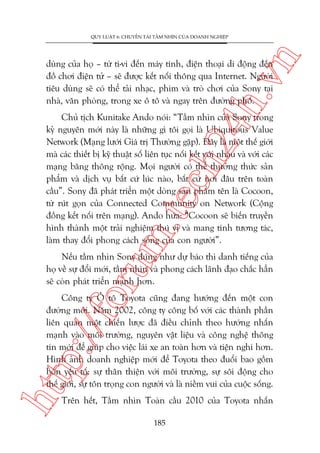 n

QUY LUÊÅT 6: CHUYÏÍN TAÃI TÊÌM NHÒN CUÃA DOANH NGHIÏÅP

ch
24
h.v

duâng cuãa hoå – tûâ ti-vi àïën maáy tñnh, àiïån thoaåi di àöång àïën
àöì chúi àiïån tûã – seä àûúåc kïët nöëi thöng qua Internet. Ngûúâi
tiïu duâng seä coá thïí taãi nhaåc, phim vaâ troâ chúi cuãa Sony taåi
nhaâ, vùn phoâng, trong xe ö tö vaâ ngay trïn àûúâng phöë.

m.
te

Chuã tõch Kunitake Ando noái: “Têìm nhòn cuãa Sony trong
kyã nguyïn múái naây laâ nhûäng gò töi goåi laâ Ubiquitous Value
Network (Maång lûúái Giaá trõ Thûúâng gùåp). Àêy laâ möåt thïë giúái
maâ caác thiïët bõ kyä thuêåt söë liïn tuåc nöëi kïët vúái nhau vaâ vúái caác
maång bùng thöng röång. Moåi ngûúâi coá thïí thûúãng thûác saãn
phêím vaâ dõch vuå bêët cûá luác naâo, bêët cûá núi àêu trïn toaân
cêìu”. Sony àaä phaát triïín möåt doâng saãn phêím tïn laâ Cocoon,
tûâ ruát goån cuãa Connected Community on Network (Cöång
àöìng kïët nöëi trïn maång). Ando hûáa: “Cocoon seä biïën truyïìn
hònh thaânh möåt traãi nghiïåm thuá võ vaâ mang tñnh tûúng taác,
laâm thay àöíi phong caách söëng cuãa con ngûúâi”.

oru

Nïëu têìm nhòn Sony àuáng nhû dûå baáo thò danh tiïëng cuãa
hoå vïì sûå àöíi múái, têìm nhòn vaâ phong caách laänh àaåo chùæc hùèn
seä coân phaát triïín maånh hún.

htt

p:/
/f

Cöng ty Ö tö Toyota cuäng àang hûúáng àïën möåt con
àûúâng múái. Nùm 2002, cöng ty cöng böë vúái caác thaânh phêìn
liïn quan möåt chiïën lûúåc àaä àiïìu chónh theo hûúáng nhêën
maånh vaâo möi trûúâng, nguyïn vêåt liïåu vaâ cöng nghïå thöng
tin múái àïí giuáp cho viïåc laái xe an toaân hún vaâ tiïån nghi hún.
Hònh aãnh doanh nghiïåp múái àïí Toyota theo àuöíi bao göìm
böën yïëu töë: sûå thên thiïån vúái möi trûúâng, sûå söi àöång cho
thïë giúái, sûå tön troång con ngûúâi vaâ laâ niïìm vui cuãa cuöåc söëng.
Trïn hïët, Têìm nhòn Toaân cêìu 2010 cuãa Toyota nhêën
185

 