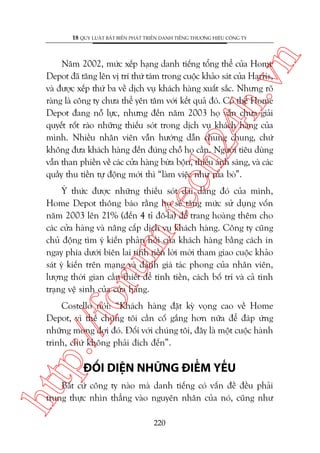 n

18 QUY LUÊÅT BÊËT BIÏËN PHAÁT TRIÏÍN DANH TIÏËNG THÛÚNG HIÏÅU CÖNG TY

ch
24
h.v

Nùm 2002, mûác xïëp haång danh tiïëng töíng thïí cuãa Home
Depot àaä tùng lïn võ trñ thûá taám trong cuöåc khaão saát cuãa Harris,
vaâ àûúåc xïëp thûá ba vïì dõch vuå khaách haâng xuêët sùæc. Nhûng roä
raâng laâ cöng ty chûa thïí yïn têm vúái kïët quaã àoá. Coá thïí Home
Depot àang nöî lûåc, nhûng àïën nùm 2003 hoå vêîn chûa giaãi
quyïët röët raáo nhûäng thiïëu soát trong dõch vuå khaách haâng cuãa
mònh. Nhiïìu nhên viïn vêîn hûúáng dêîn chung chung, chûá
khöng àûa khaách haâng àïën àuáng chöî hoå cêìn. Ngûúâi tiïu duâng
vêîn than phiïìn vïì caác cûãa haâng bûâa böån, thiïëu aánh saáng, vaâ caác
quêìy thu tiïìn tûå àöång múái thò “laâm viïåc nhû ruâa boâ”.

oru

m.
te

YÁ thûác àûúåc nhûäng thiïëu soát dai dùèng àoá cuãa mònh,
Home Depot thöng baáo rùçng hoå seä tùng mûác sûã duång vöën
nùm 2003 lïn 21% (àïën 4 tó àö-la) àïí trang hoaâng thïm cho
caác cûãa haâng vaâ nêng cêëp dõch vuå khaách haâng. Cöng ty cuäng
chuã àöång tòm yá kiïën phaãn höìi cuãa khaách haâng bùçng caách in
ngay phña dûúái biïn lai tñnh tiïìn lúâi múâi tham giao cuöåc khaão
saát yá kiïën trïn maång vaâ àaánh giaá taác phong cuãa nhên viïn,
lûúång thúâi gian cêìn thiïët àïí tñnh tiïìn, caách böë trñ vaâ caã tònh
traång vïå sinh cuãa cûãa haâng.

p:/
/f

Costello noái: “Khaách haâng àùåt kyâ voång cao vïì Home
Depot, vò thïë chuáng töi cêìn cöë gùæng hún nûäa àïí àaáp ûáng
nhûäng mong àúåi àoá. Àöëi vúái chuáng töi, àêy laâ möåt cuöåc haânh
trònh, chûá khöng phaãi àñch àïën”.

htt

ÀÖËI DIÏåN NHÛÄNG ÀIÏÍM YÏËU

Bêët cûá cöng ty naâo maâ danh tiïëng coá vêën àïì àïìu phaãi
trung thûåc nhòn thùèng vaâo nguyïn nhên cuãa noá, cuäng nhû
220

 