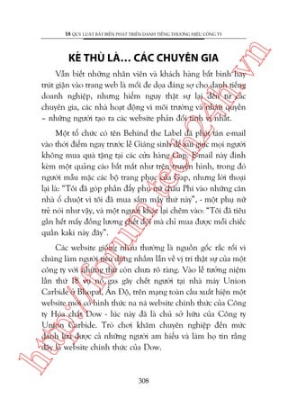 ch
24
h.v

KEÃ THUÂ LAÂ… CAÁC CHUYÏN GIA

n

18 QUY LUÊÅT BÊËT BIÏËN PHAÁT TRIÏÍN DANH TIÏËNG THÛÚNG HIÏÅU CÖNG TY

Vêîn biïët nhûäng nhên viïn vaâ khaách haâng bêët bònh hay
truát giêån vaâo trang web laâ möëi àe doåa àaáng súå cho danh tiïëng
doanh nghiïåp, nhûng hiïím nguy thêåt sûå laåi àïën tûâ caác
chuyïn gia, caác nhaâ hoaåt àöång vò möi trûúâng vaâ nhên quyïìn
– nhûäng ngûúâi taåo ra caác website phaãn àöëi tinh vi nhêët.

oru

m.
te

Möåt töí chûác coá tïn Behind the Label àaä phaát taán e-mail
vaâo thúâi àiïím ngay trûúác lïî Giaáng sinh àïí xuái giuåc moåi ngûúâi
khöng mua quaâ tùång taåi caác cûãa haâng Gap. E-mail naây àñnh
keâm möåt quaãng caáo bùæt mùæt nhû trïn truyïìn hònh, trong àoá
ngûúâi mêîu mùåc caác böå trang phuåc cuãa Gap, nhûng lúâi thoaåi
laåi laâ: “Töi àaä goáp phêìn àêíy phuå nûä chêu Phi vaâo nhûäng cùn
nhaâ öí chuöåt vò töi àaä mua sùæm mêëy thûá naây”, - möåt phuå nûä
treã noái nhû vêåy, vaâ möåt ngûúâi khaác laåi chïm vaâo: “Töi àaä tiïu
gêìn hïët mêëy àöìng lûúng chïët àoái maâ chó mua àûúåc möîi chiïëc
quêìn kaki naây àêy”.

htt

p:/
/f

Caác website giöëng nhau thûúâng laâ nguöìn göëc rùæc röëi vò
chuáng laâm ngûúâi tiïu duâng nhêìm lêîn vïì võ trñ thêåt sûå cuãa möåt
cöng ty vúái nhûäng thûá coân chûa roä raâng. Vaâo lïî tûúãng niïåm
lêìn thûá 18 vuå nöí gas gêy chïët ngûúâi taåi nhaâ maáy Union
Carbide úã Bhopal, ÊËn Àöå, trïn maång toaân cêìu xuêët hiïån möåt
website múái coá hònh thûác na naá website chñnh thûác cuãa Cöng
ty Hoáa chêët Dow - luác naây àaä laâ chuã súã hûäu cuãa Cöng ty
Union Carbide. Troâ chúi khùm chuyïn nghiïåp àïën mûác
àaánh lûâa àûúåc caã nhûäng ngûúâi am hiïíu vaâ laâm hoå tin rùçng
àêy laâ website chñnh thûác cuãa Dow.

308

 